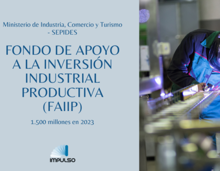 FONDO DE APOYO A LA INVERSIÓN INDUSTRIAL PRODUCTIVA (FAIIP) está dotado en 2023 con 1.500 millones de euros