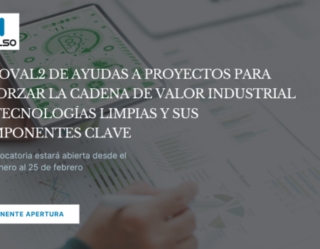 INMINENTE APERTURA DE LA CONVOCATORIA RENOVAL2 DE AYUDAS A PROYECTOS PARA REFORZAR LA CADENA DE VALOR INDUSTRIAL DE TECNOLOGÍAS LIMPIAS Y SUS COMPONENTES CLAVE