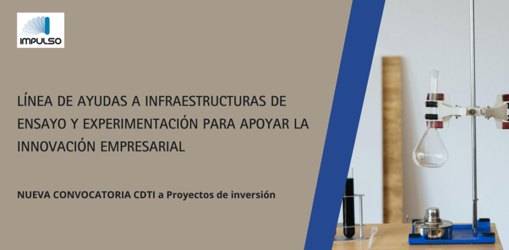 NOVEDADES CDTI: NUEVA LÍNEA DE AYUDAS A INFRAESTRUCTURAS DE ENSAYO Y EXPERIMENTACIÓN (LIEE)